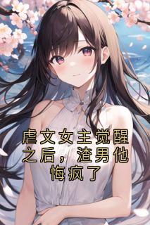 虐文女主觉醒之后，渣男他悔疯了