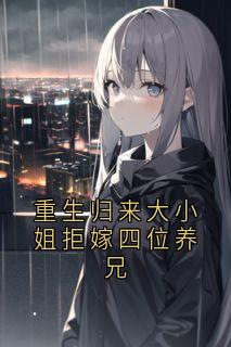 重生归来大小姐拒嫁四位养兄