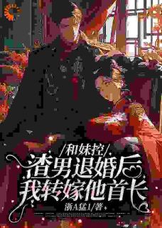 和妹控渣男退婚后我转嫁他首长