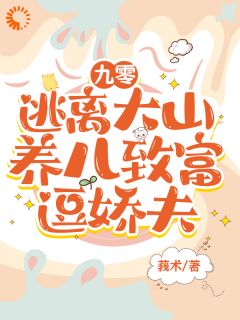九零，逃离大山，养儿致富逗娇夫