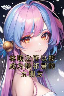 林暖之所以能成为陆祁景的女朋友