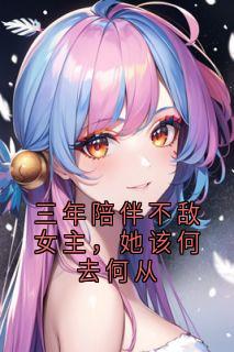 三年陪伴不敌女主，她该何去何从