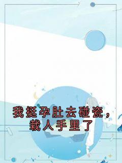 我挺孕肚去碰瓷，栽人手里了