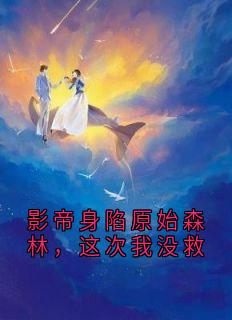 影帝身陷原始森林，这次我没救
