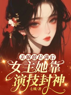 美貌值拉满后，女主她靠演技封神