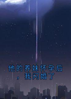 他的养妹怀孕后，我闪婚了