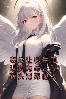 老公让私生子认我为母，我转头另嫁他人