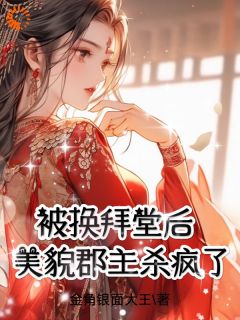 被换拜堂后，美貌郡主杀疯了