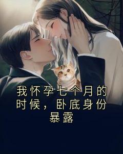 我怀孕七个月的时候，卧底身份暴露