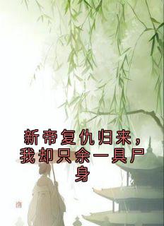 新帝复仇归来，我却只余一具尸身