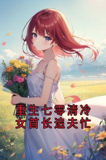 重生七零清冷女首长追夫忙