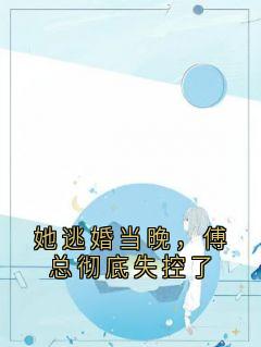 她逃婚当晚，傅总彻底失控了