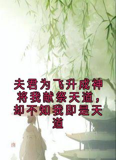 夫君为飞升成神将我献祭天道，却不知我即是天道