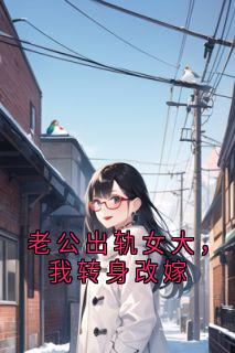 老公出轨女大，我转身改嫁