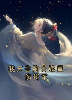我天生胸大嫁重伤将军
