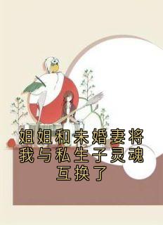 姐姐和未婚妻将我与私生子灵魂互换了