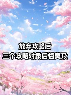 放弃攻略后，三个攻略对象后悔莫及