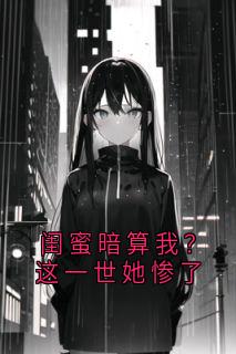 闺蜜暗算我？这一世她惨了