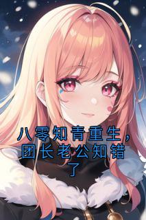 八零知青重生，团长老公知错了