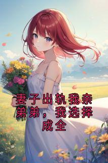 妻子出轨我亲弟弟，我选择成全