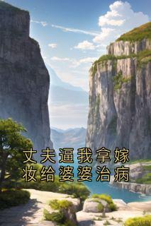 丈夫逼我拿嫁妆给婆婆治病