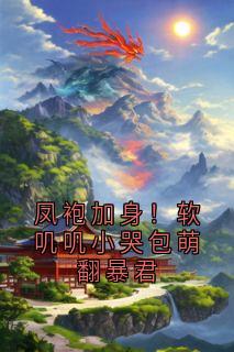 凤袍加身！软叽叽小哭包萌翻暴君
