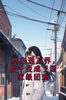旅店通万界，假千金成了国家级团宠