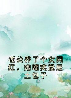 老公养了个女网红，她嘲笑我是土包子