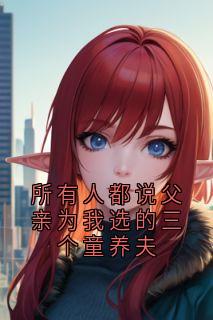 所有人都说父亲为我选的三个童养夫