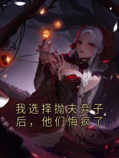 我选择抛夫弃子后，他们悔疯了
