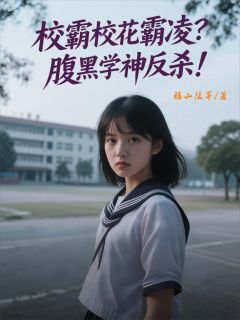 校霸校花霸凌？腹黑学神反杀！