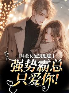 拜金女配别想逃，强势霸总只爱你！