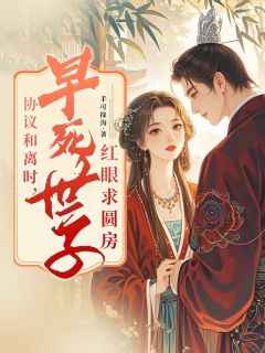 协议和离时，早死世子红眼求圆房