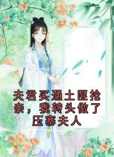 夫君买通土匪抢亲，我转头做了压寨夫人