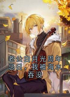 老公白月光周年忌日，我被海水吞没