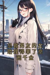总裁男友的女助理得罪了京圈千金
