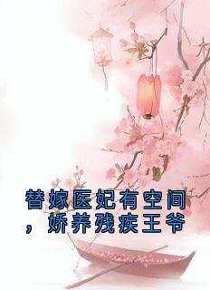 替嫁医妃有空间，娇养残疾王爷