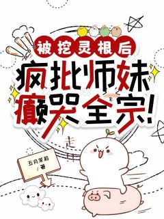 被挖灵根后，疯批师妹癫哭全宗！