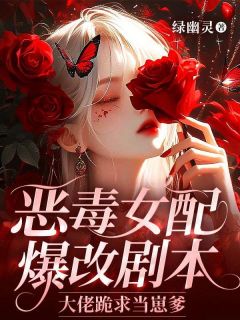 恶毒女配爆改剧本，大佬跪求当崽爹
