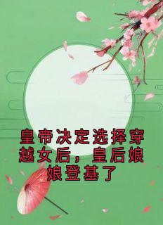 皇帝决定选择穿越女后，皇后娘娘登基了
