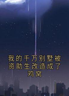 我的千万别墅被资助生改造成了鸡窝