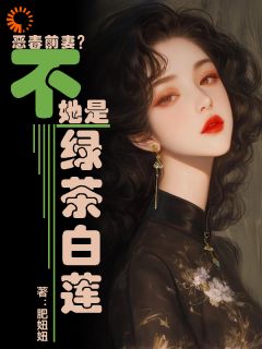 恶毒前妻？不，她是绿茶白莲