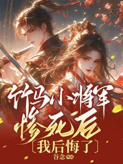 竹马小将军惨死后，我后悔了