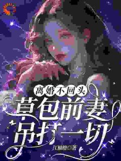 离婚不回头：草包前妻吊打一切