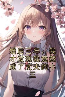 婚后三年，我才发现我竟然成了丈夫的小三
