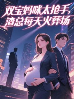 双宝妈咪太抢手，渣总每天火葬场