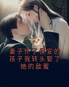 妻子怀了保安的孩子我转头娶了她的敌蜜