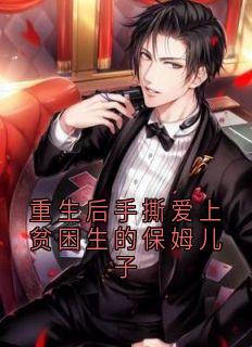 重生后手撕爱上贫困生的保姆儿子