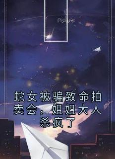 蛇女被骗致命拍卖会，姐姐大人杀疯了