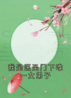 我是医圣门下唯一女弟子